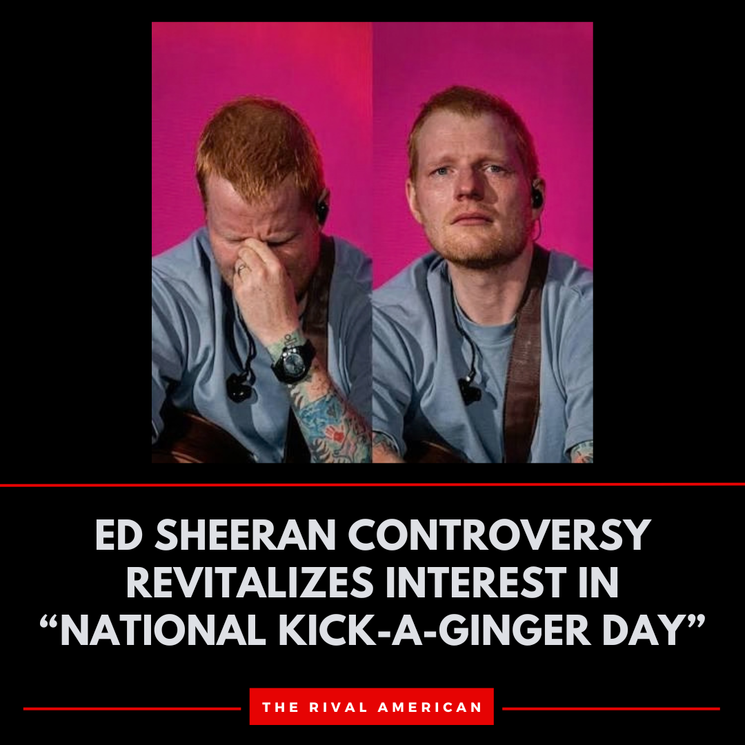 Ed Sheeran Controversy Revitalizes Interest In “National Kick-A-Ginger-Day”